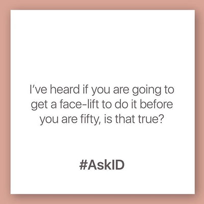 #AskID : I've heard if you are going to have a face-lift to do it before you are fifty, is that true?