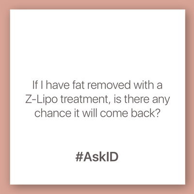 #AskID: If I have fat removed with Z-Lipo, is there any chance it will come back?